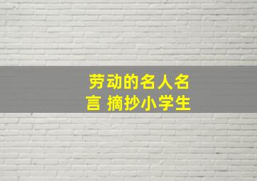 劳动的名人名言 摘抄小学生